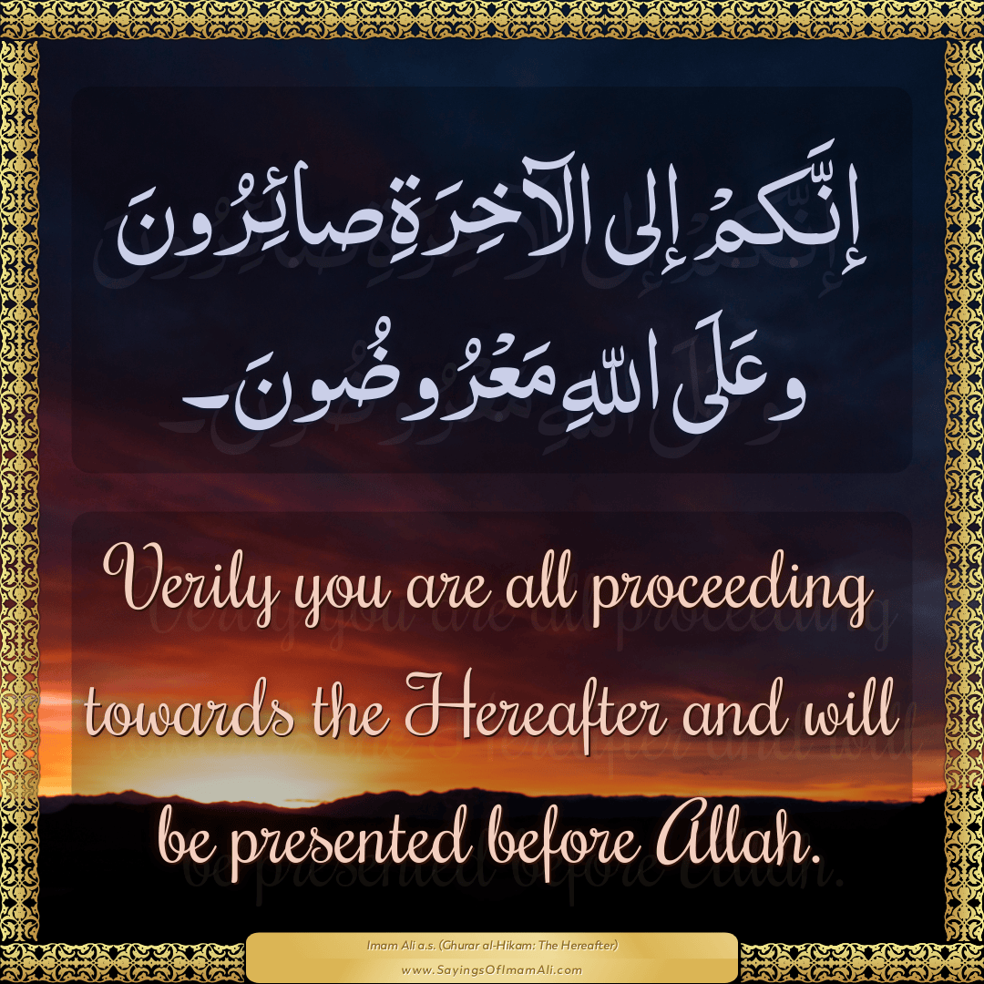Verily you are all proceeding towards the Hereafter and will be presented...